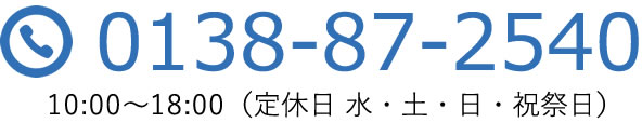 0138-87-2540 10:00～21:00（定休日 水・土・日・祝祭日）